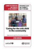 Caring for newborns and children in the community ; Caring for the sick child in the Community ; adaptation for high HIV or TB settings (july 2014)