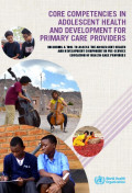 Core competencies in adolescent health and development for primary care providers ;  including a tool to assess the adolescent health and development component in pre-service education of health-care providers