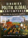 Dinamika Politik Global Kontemporer : Teori, Aktor, dan Analisis Studi Kasus