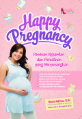 Happy Pregnancy ; panduan Kehamilan dan persalinan yang menyenangkan