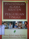Pendidikan Agama Kristen untuk Perguruan Tinggi ; bahan kuliah agama kristen untuk mahasiswa non teologi