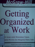 Getting Organized at Work ; 24 AcuanUntuk Menentukan Tujuan, Menetapkan Prioritas dan Mengelola Waktu Anda