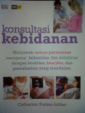 Konsultasi Kebidanan ; Menjawab Semua Pertanyaan Mengenai Kehamilan dan Kelahiran dengan Keahlian, Kearifan, dan Pemahaman yang Mendalam