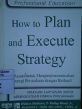 How to Plan and Execute Strategy ; 24 Acuan untuk Mengimplementasikan Strategi Perusahaan dengan Berhasil