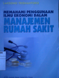 Memahami Penggunaan Ilmu Ekonomi Dalam Manajemen Rumah Sakit