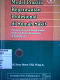 Model Praktik Keperawatan Profesional di Rumah Sakit ; Penataan Struktur & Proses ( Sistem) Pemberian Asuhan Keperawatan di Ruang Rawat