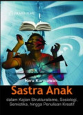 Sastra Anak : dalam Kajian Strukturalisme, Sosiologi, Semiotika, hingga Penulisan Kreatif