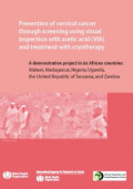Prevention of Cervical Cancer through screening using visual inspection with actic acid ( VIA ) and treatment with cryotherapy ; a demonstrantion project in six Afican countries : Malawi, madgascar, Nigeria, Uganda, the United Republic of Tanzania and Zambia