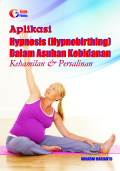 Aplikasi Hypnosis (Hypnobirthing) Dalam Asuhan Kebidanan ; kehamilan & persalinan