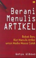 Berani Menulis Artikel ; Babak Baru Kiat Menulis Artikel Untuk Media Massa Cetak