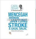Cara Sehat ; Mencegah Serangan Jantung, Stroke, dan Gagal Ginjal ; langkah-langkah preventif agar terhindar dari penyakit mematikan