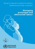 Managing prolonged and obstructed labour ; Midwifery education module, 2nd edition