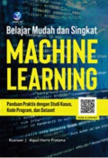 Belajar Mudah Dan Singkat Machine Learning ; Panduan Praktis Dengan Studi Kasus, Kode Program, Dan Data Base