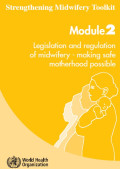 Strengthening Midwifery Toolkit ; Legislation and regulation of midwifery - making safe motherhood possible, modul 2