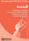 Strengthening midwifery toolkit ; Developing a midwifery curriculum for safe motherhood: Guidelines for midwifery education programmes , module 5