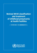 Revised WHO classification and treatment of childhood pneumonia at health facilities ; Evidence Summaries
