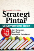 Strategi Pintar Uji Kompetensi Bidan ; Tips Trick dan Kumpulan Soal-Soal Vigenette Kebidanan