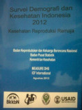 Survei Demografi dan Kesehatan Indonesia 2012 ; Kesehatan Reproduksi Remaja