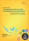 Background Paper ; Penduduk Rentan Pada Situasi bencana di Indonesia ; gambaran tentang kebutuhan dan Intervensi untuk perempuan dan orang muda